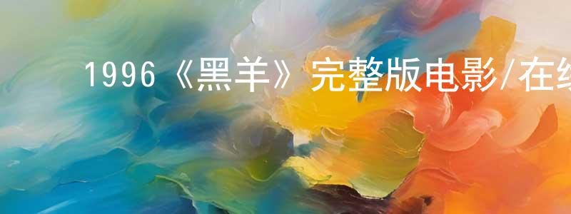 ﻿程洁洁发布﻿1996《黑羊》完整版电影/在线观看/百度云-美剧天堂